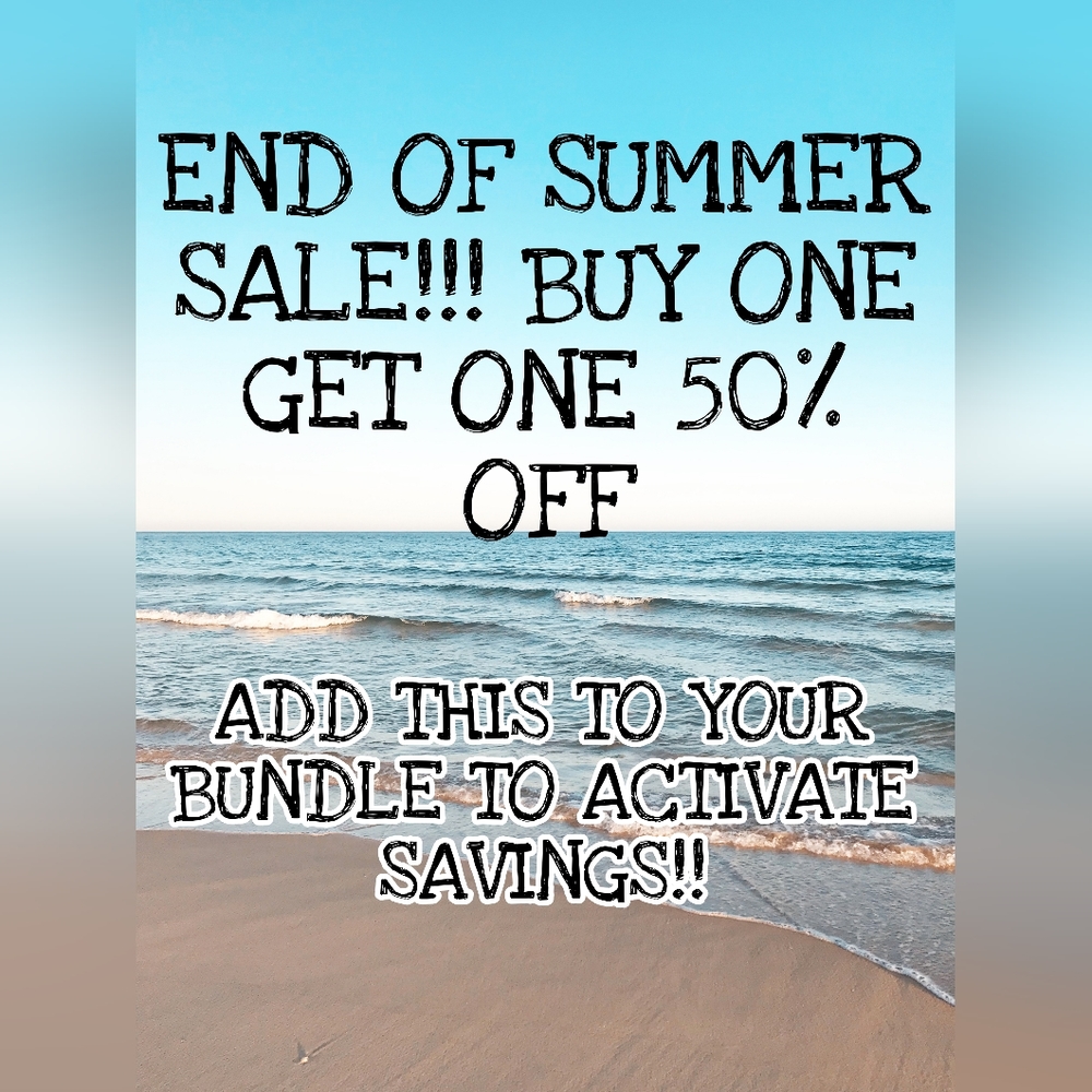 END OF SUMMER SALE! B.O.G.O. 50% OFF!!!!